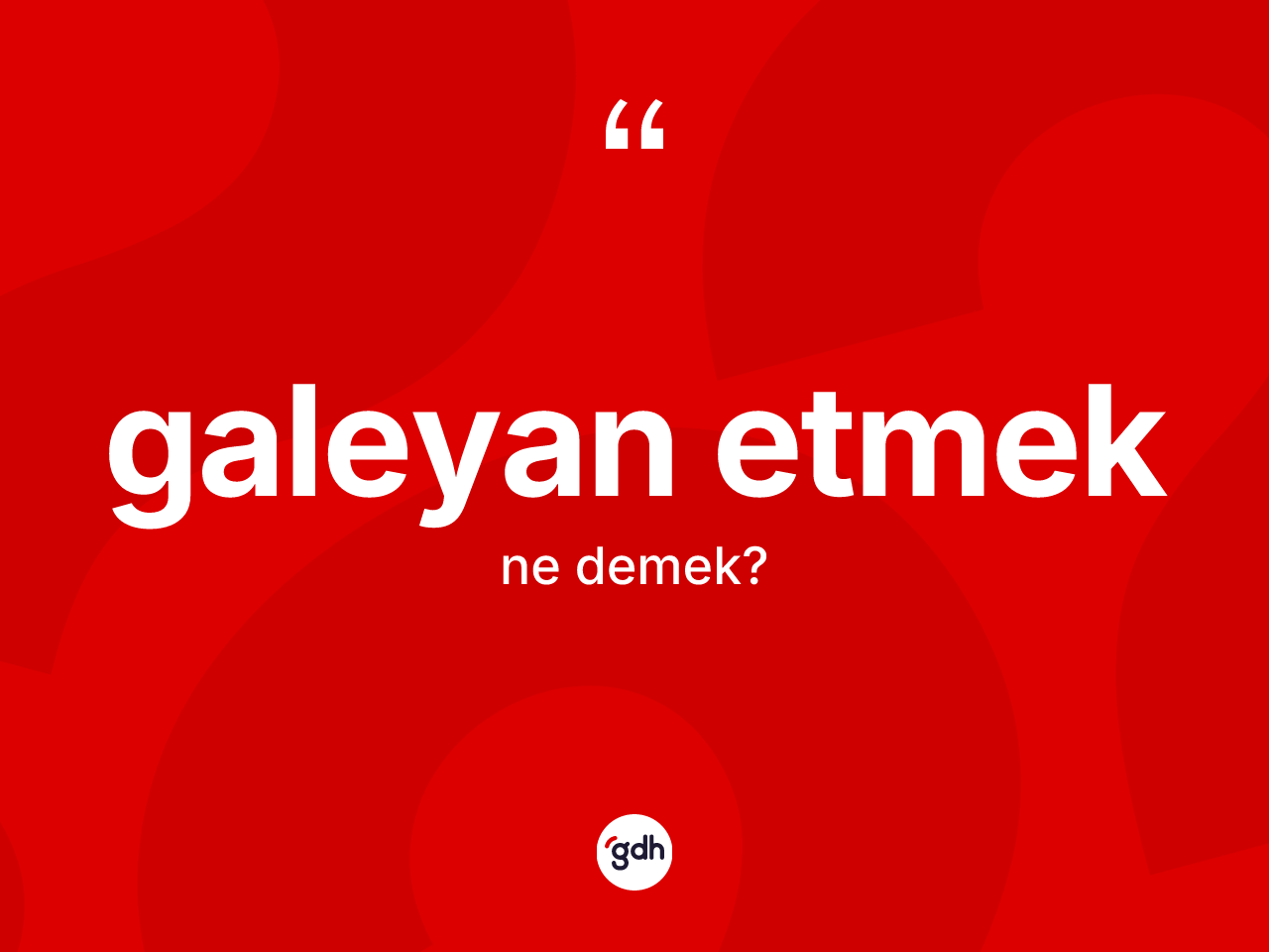 Galeyan etmek ifadesinin anlamı nedir? Galeyan etmek ifadesi hangi durumlarda kullanılır
