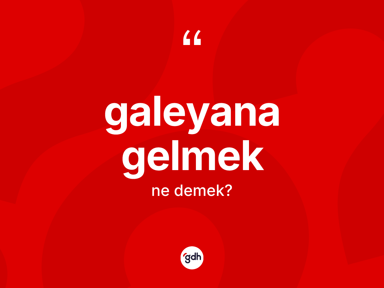 Galeyana gelmek ne demektir? Galeyana gelmek ifadesinin TDK anlamı nedir?