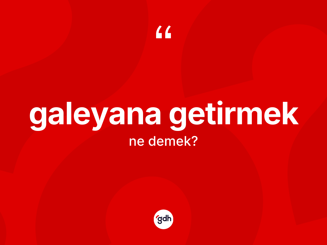 Galeyana getirmek ifadesinin sözlükteki anlamı nedir? Galeyana getirmek ifadesinin özellikleri nelerdir?
