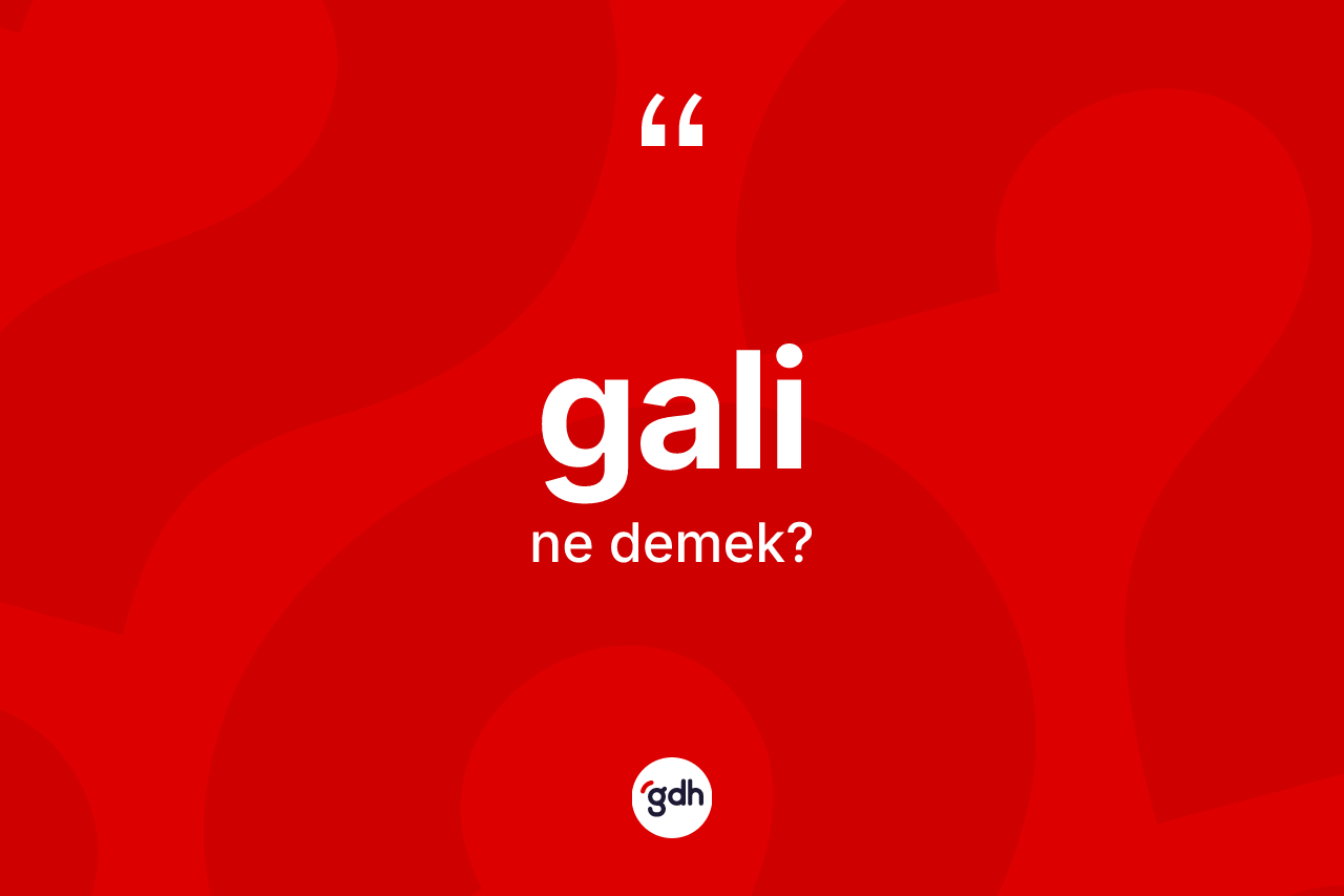 Gali kelimesinin tanımı nedir? Galinin TDK'ya göre anlamı nedir?
