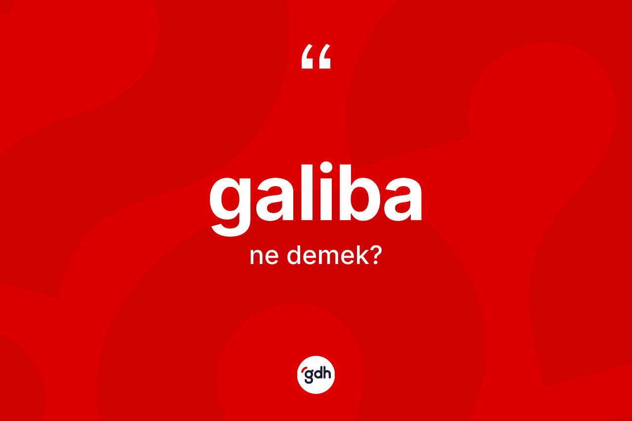 Galiba kelimesinin tanımı nedir? Galibanın TDK'ya göre anlamı nedir?