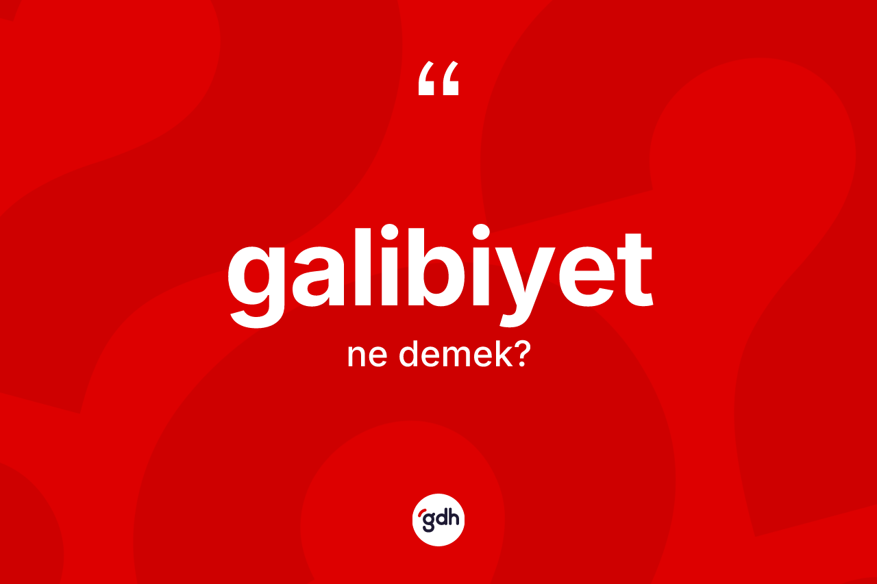 Galibiyet kelimesi ne demek?