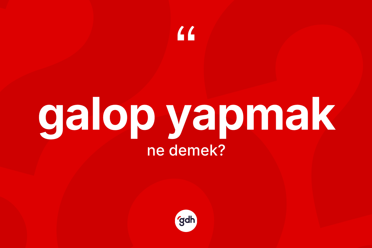 Galop yapmak ne demek? Galop yapmak sözü nerede kullanılır?