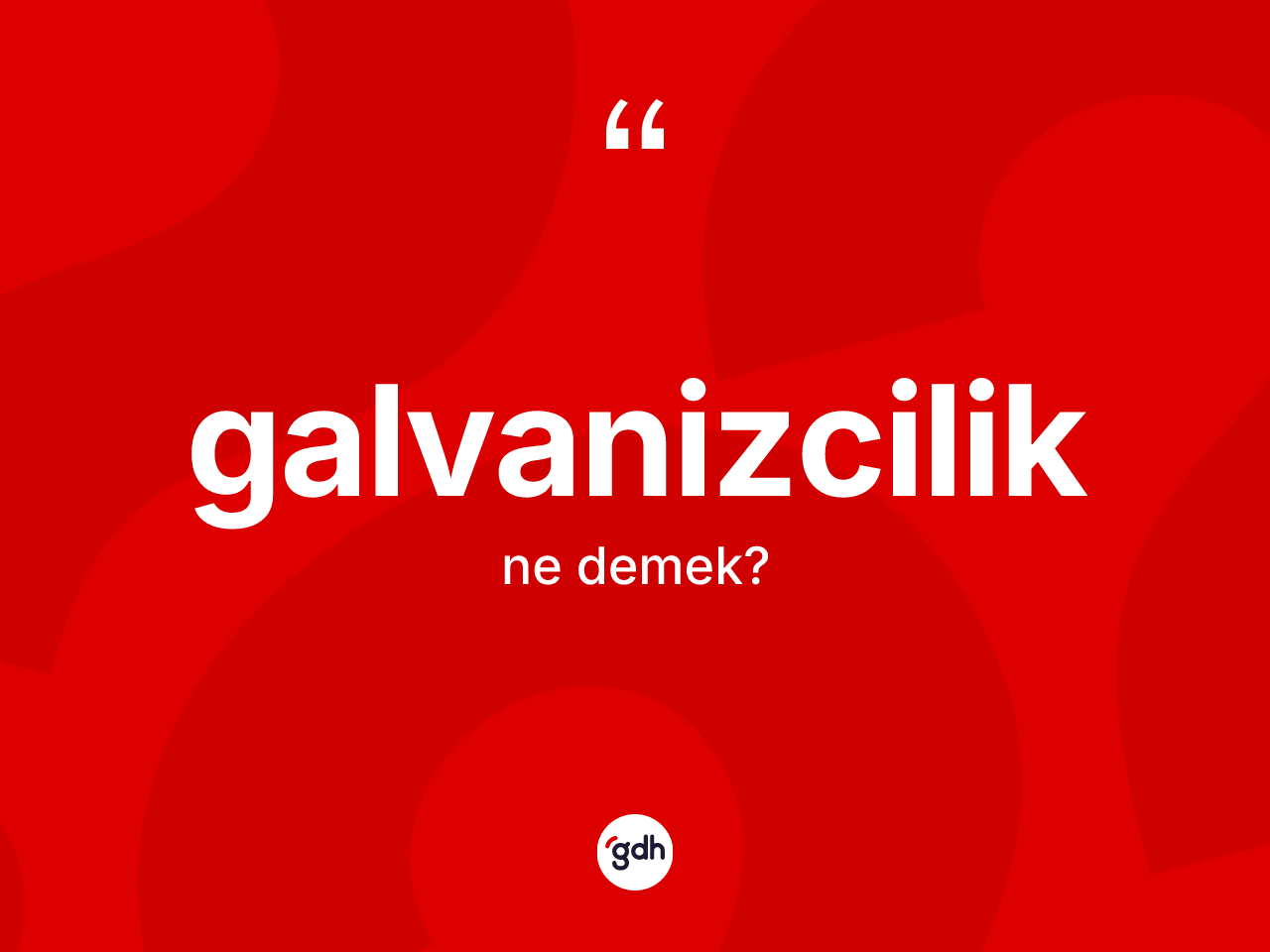Galvanizcilik kelimesinin tanımı nedir? Galvanizciliğin TDK'ya göre anlamı nedir?
