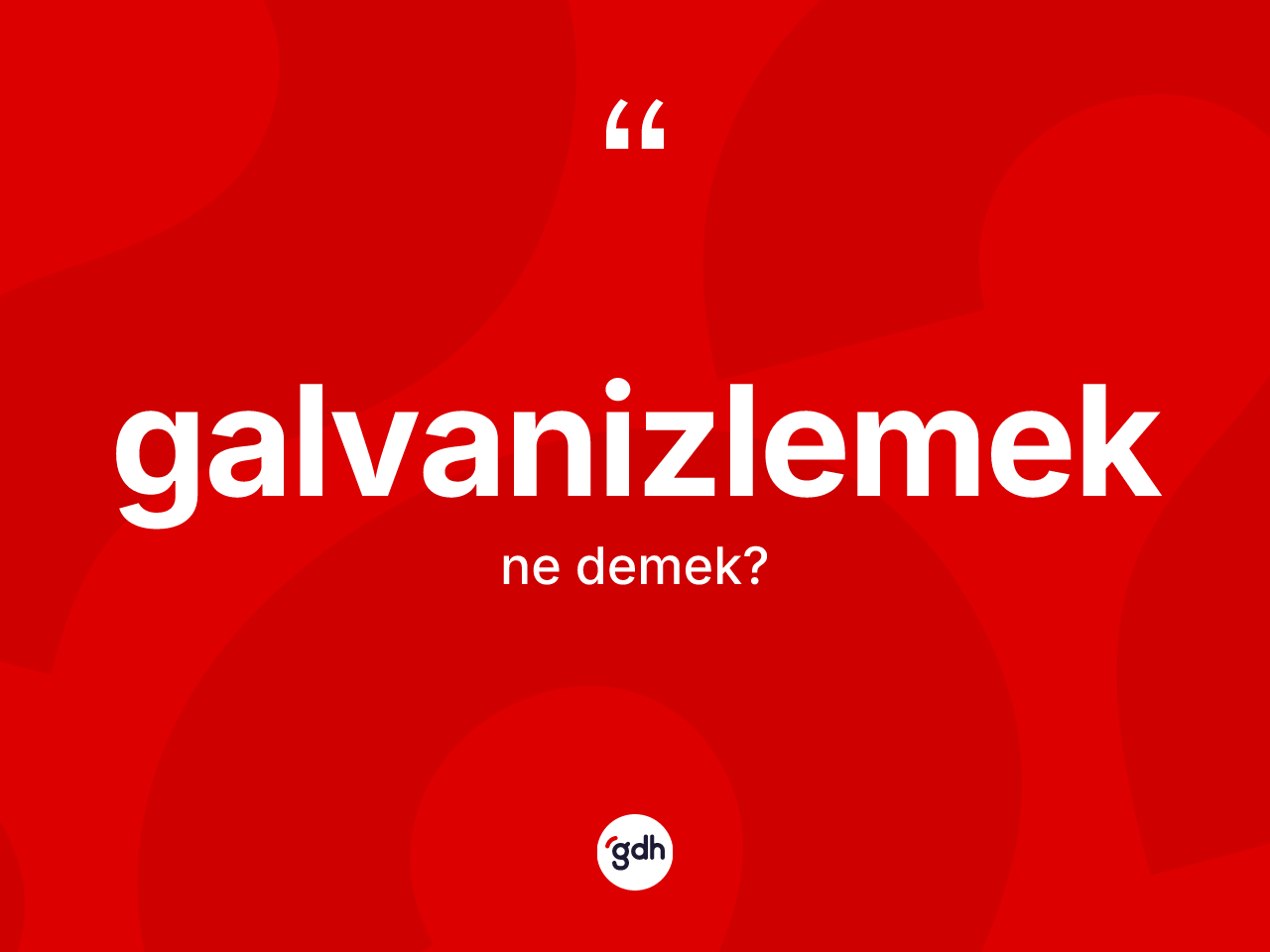 Galvanizlemek nedir? Galvanizlemek kelimesinin kaç farklı anlamı var?