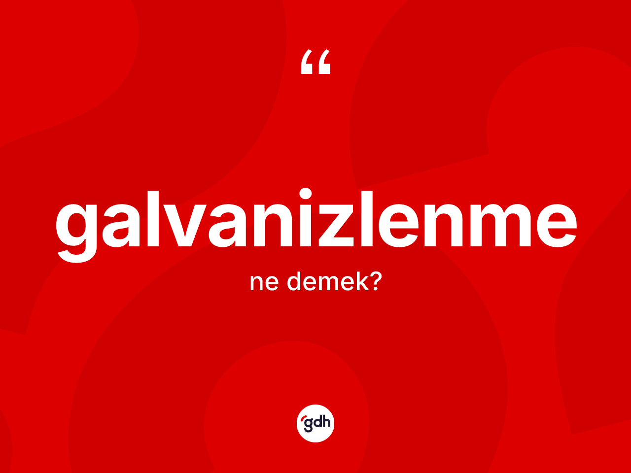 Galvanizlenme nedir? Galvanizlenme kelimesinin TDK'ya göre açıklaması nedir?