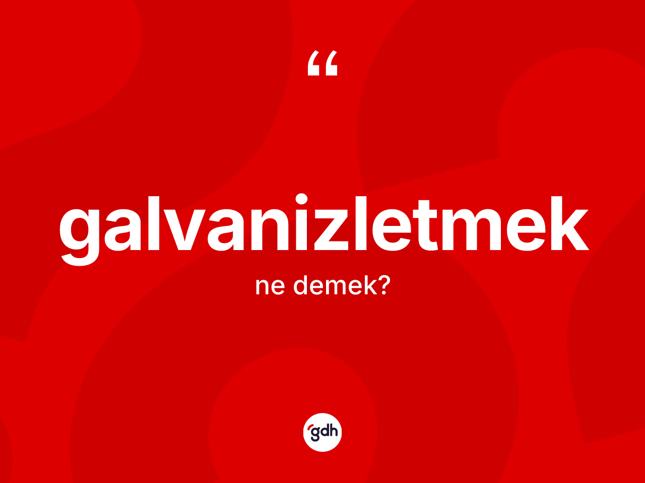 Galvanizletmek kelimesinin sözlükteki tanımı nedir? Galvanizletmeğin TDK'ya göre anlamı nedir?