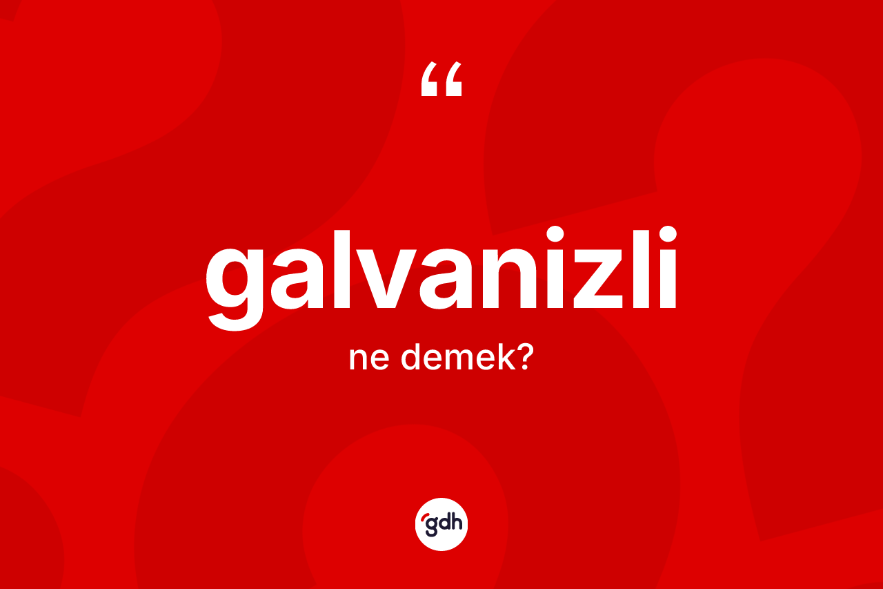 Galvanizli kelimesinin tanımı nedir? Galvanizli kelimesinin TDK'ya göre açıklaması nedir?