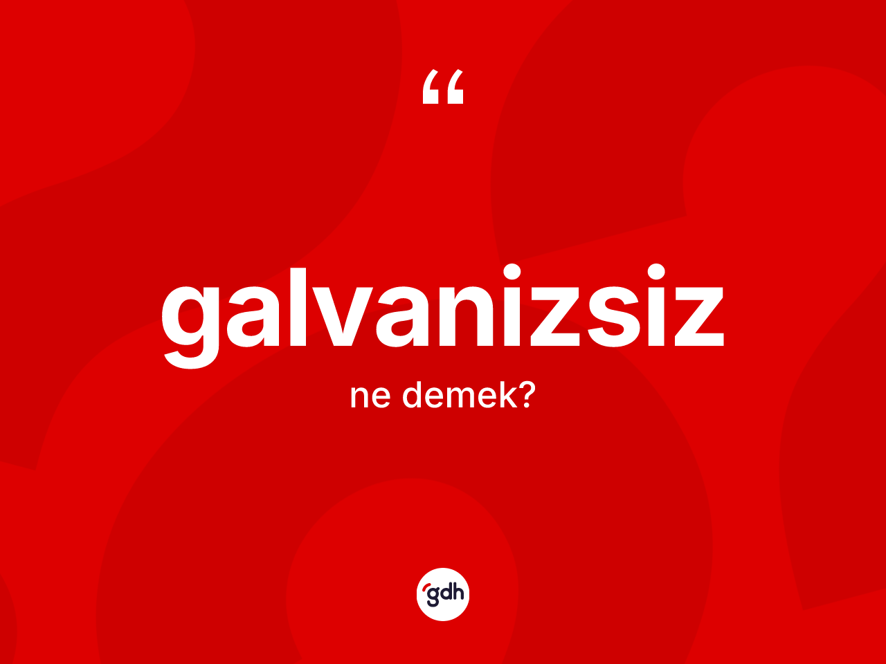 Galvanizsiz kelimesi ne anlama gelir? Galvanizsiz kelimesinin TDK anlamı nedir?