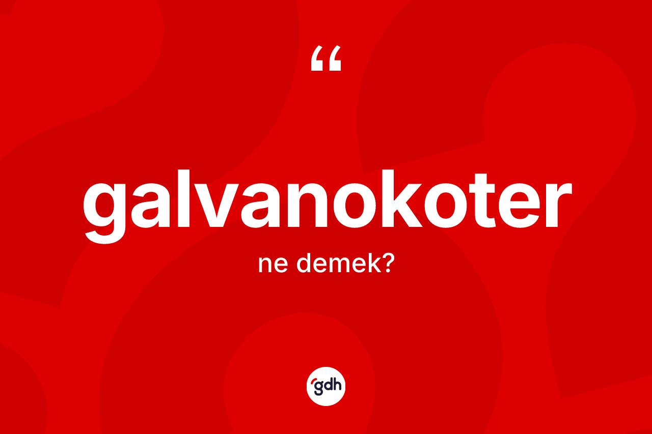 Galvanokoter ne demek? Galvanokoter kelimesinin TDK'ya göre açıklaması nedir?