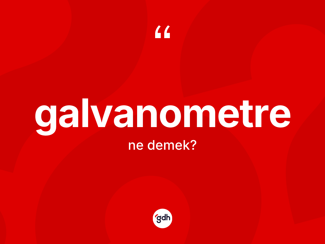 Galvanometre ne anlama gelir? Galvanometrenin kısaca tanımı nedir?