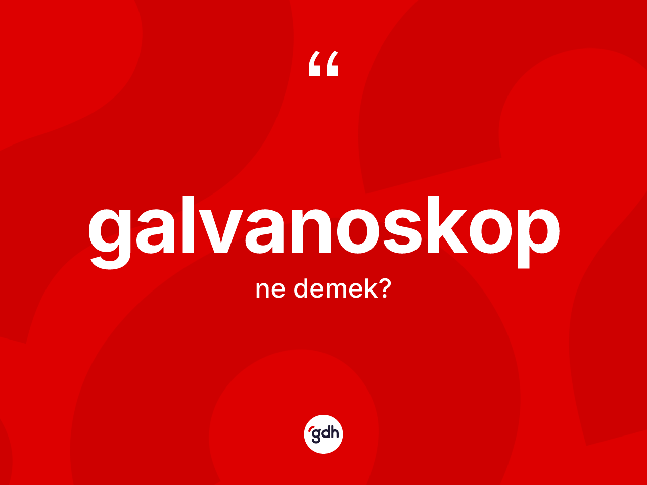 Galvanoskop kelimesi ne anlama gelir? Galvanoskobun TDK'ya göre anlamı nedir?