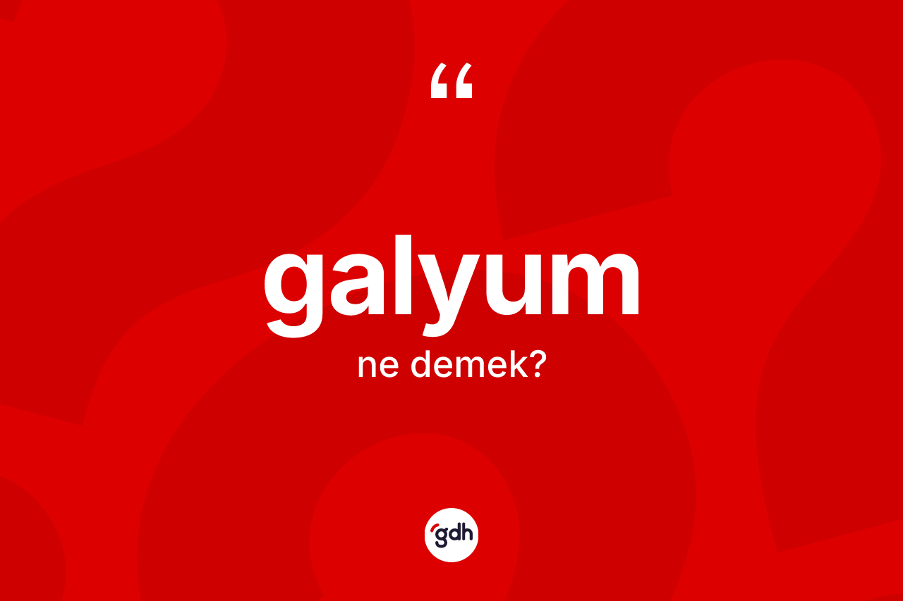 Galyum kelimesinin tanımı nedir? Galyum kelimesinin kaç farklı anlamı var?
