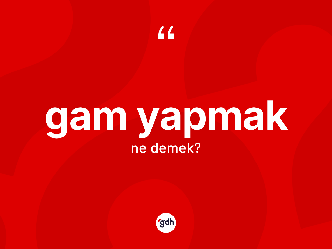 Gam yapmak ifadesi nedir? Gam yapmak sözünün TDK tanımı nedir?