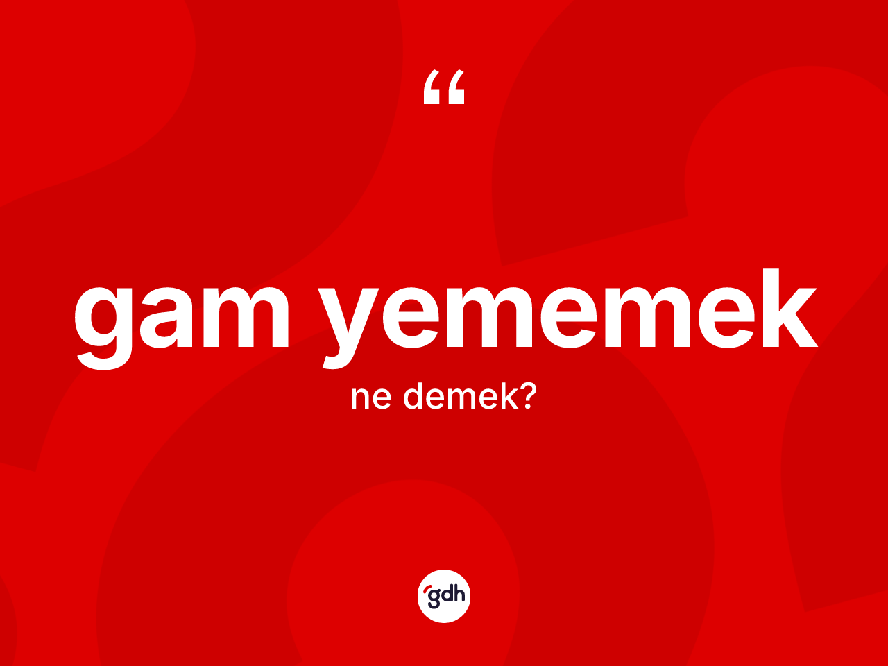 Gam yememek sözü neyi anlatır? Gam yememek ifadesi nerede kullanılır?