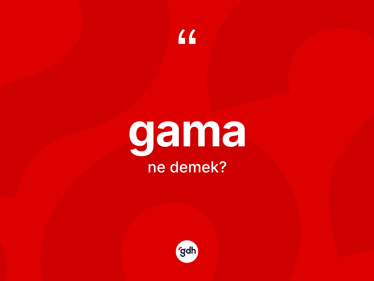 Gama kelimesinin tanımı nedir? Gamanın sözlükteki anlamı nedir?