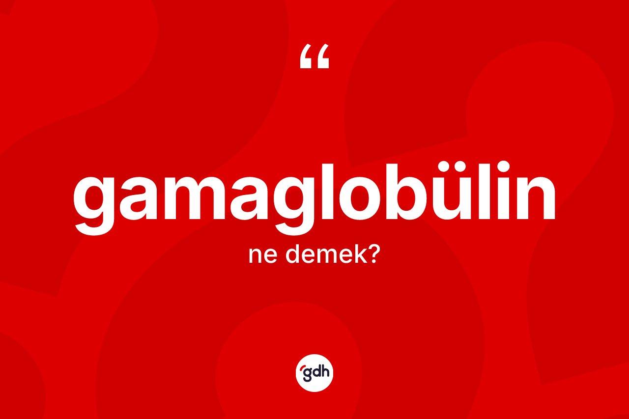 Gamaglobülin kelimesinin anlamı nedir? Gamaglobülinin sözlükteki anlamı nedir?