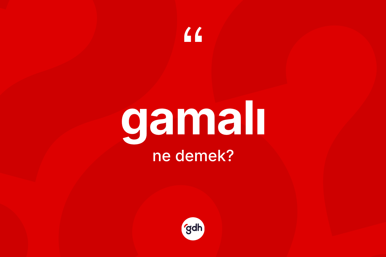 Gamalı kelimesinin sözlükteki tanımı nedir? Gamalı kelimesinin TDK anlamı nedir?