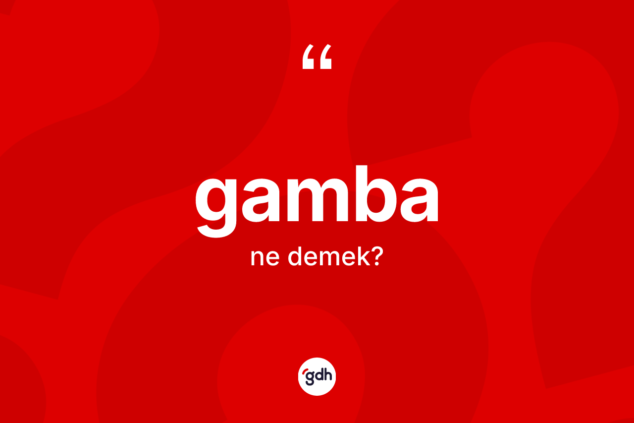 Gamba kelimesinin sözlükteki tanımı nedir? Gambanın TDK'ya göre anlamı nedir?