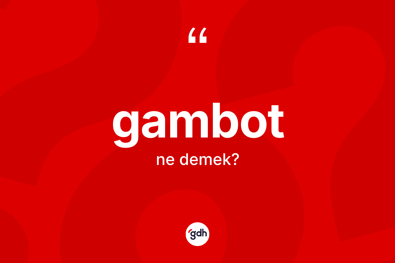 Gambot kelimesinin sözlükteki tanımı nedir? Gambot kelimesinin özellikleri nelerdir?