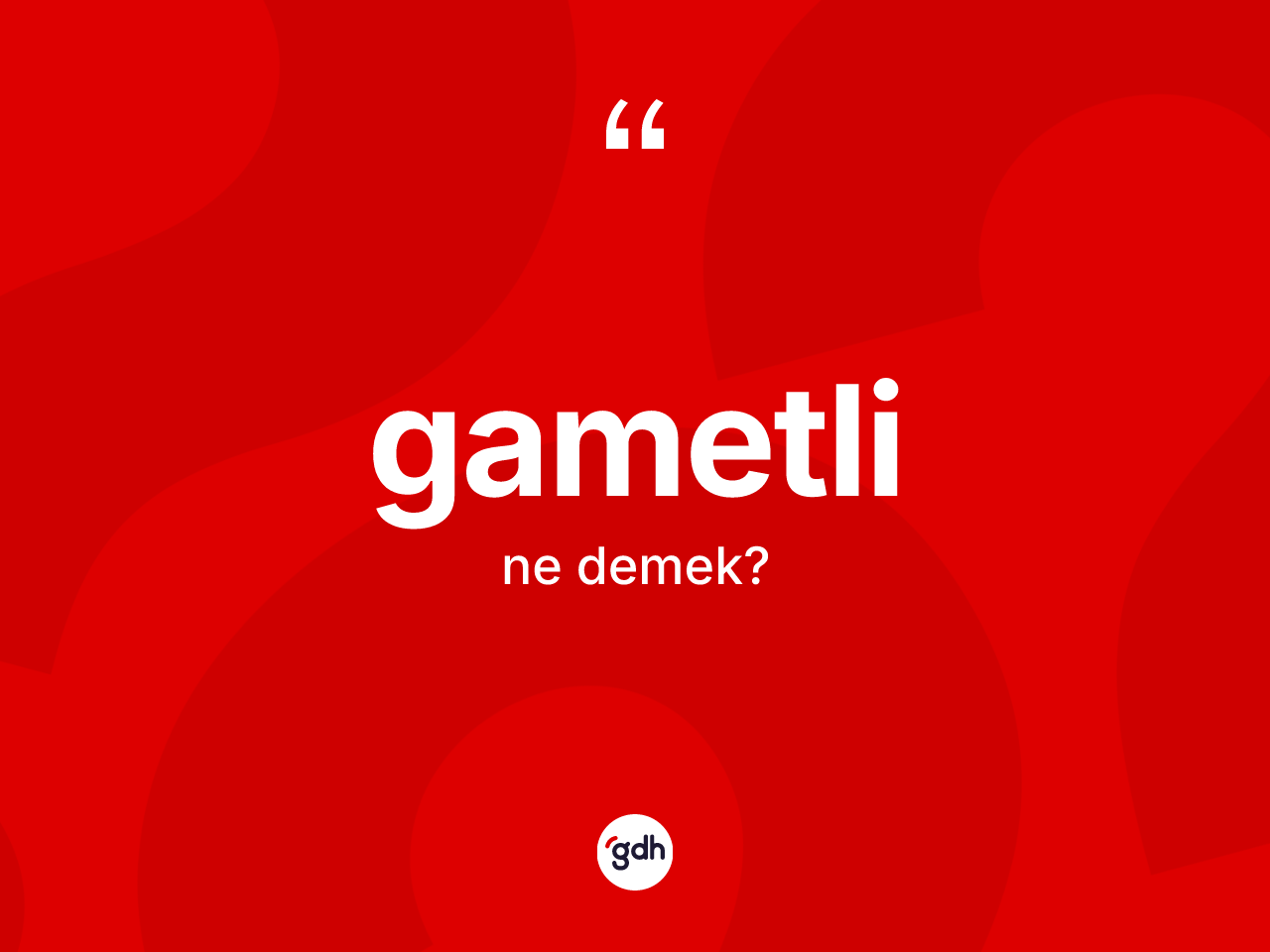 Gametli kelimesinin sözlükteki tanımı nedir? Gametlinin TDK'ya göre anlamı nedir?