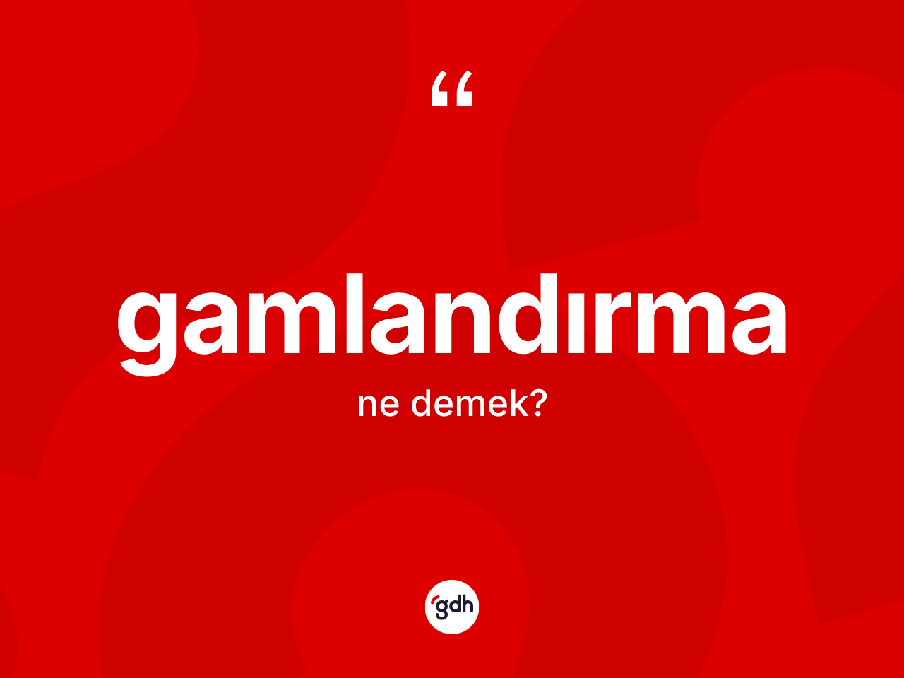 Gamlandırma nedir? Gamlandırma kelimesinin TDK anlamı nedir?
