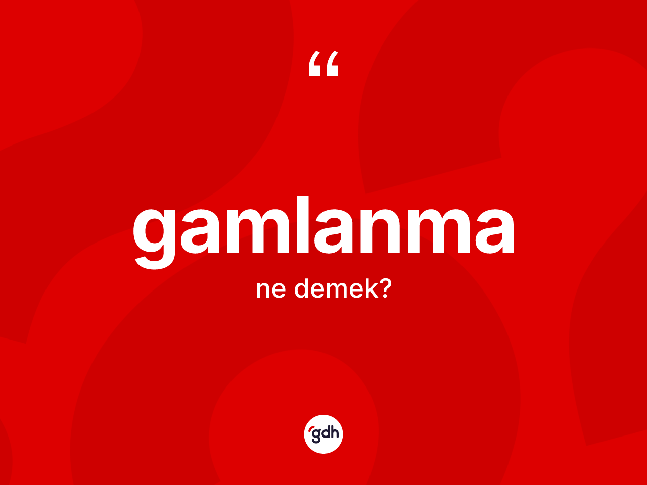 Gamlanma kelimesinin tanımı nedir? Gamlanmanın TDK'ya göre anlamı nedir?