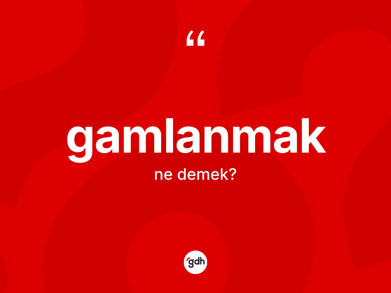 Gamlanmak kelimesinin tanımı nedir? Gamlanmağın TDK'ya göre anlamı nedir?