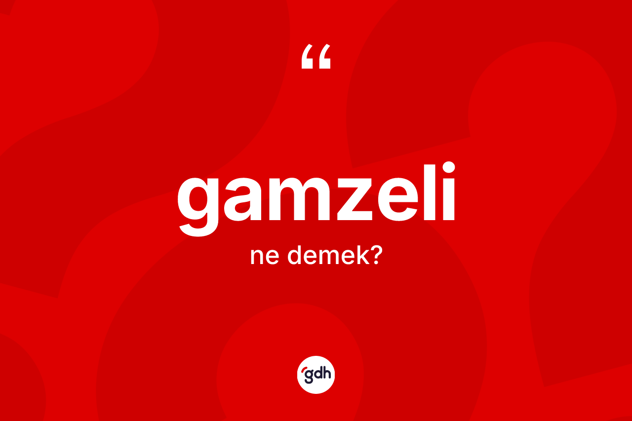 Gamzeli kelimesinin anlamı nedir?