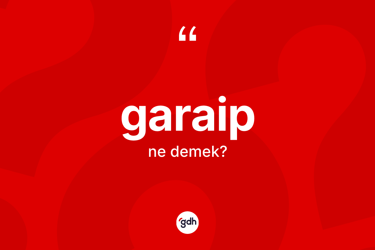 Garaip kelimesi ne anlama gelir?