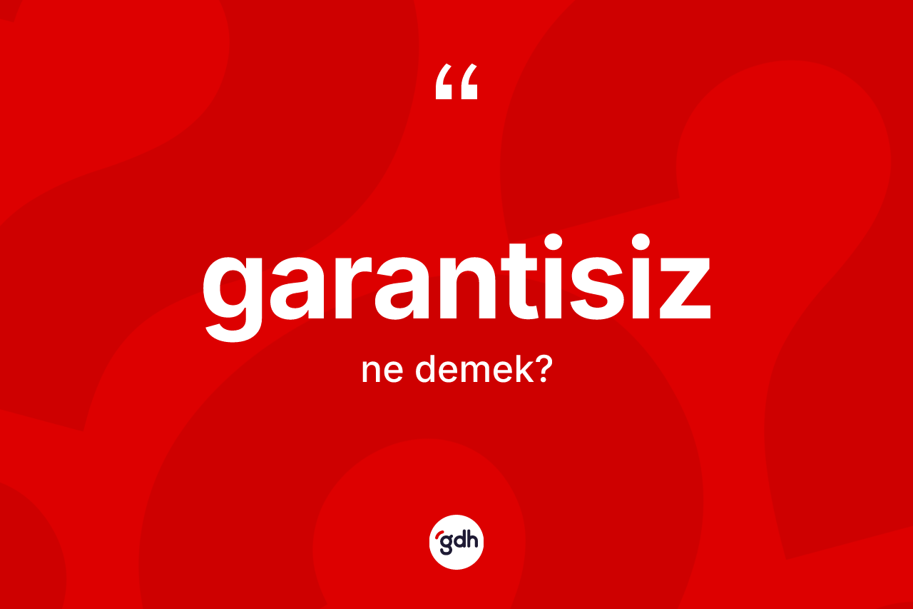 Garantisiz kelimesinin sözlükteki tanımı nedir?
