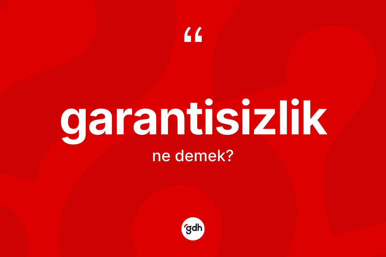Garantisizlik kelimesi nedir?