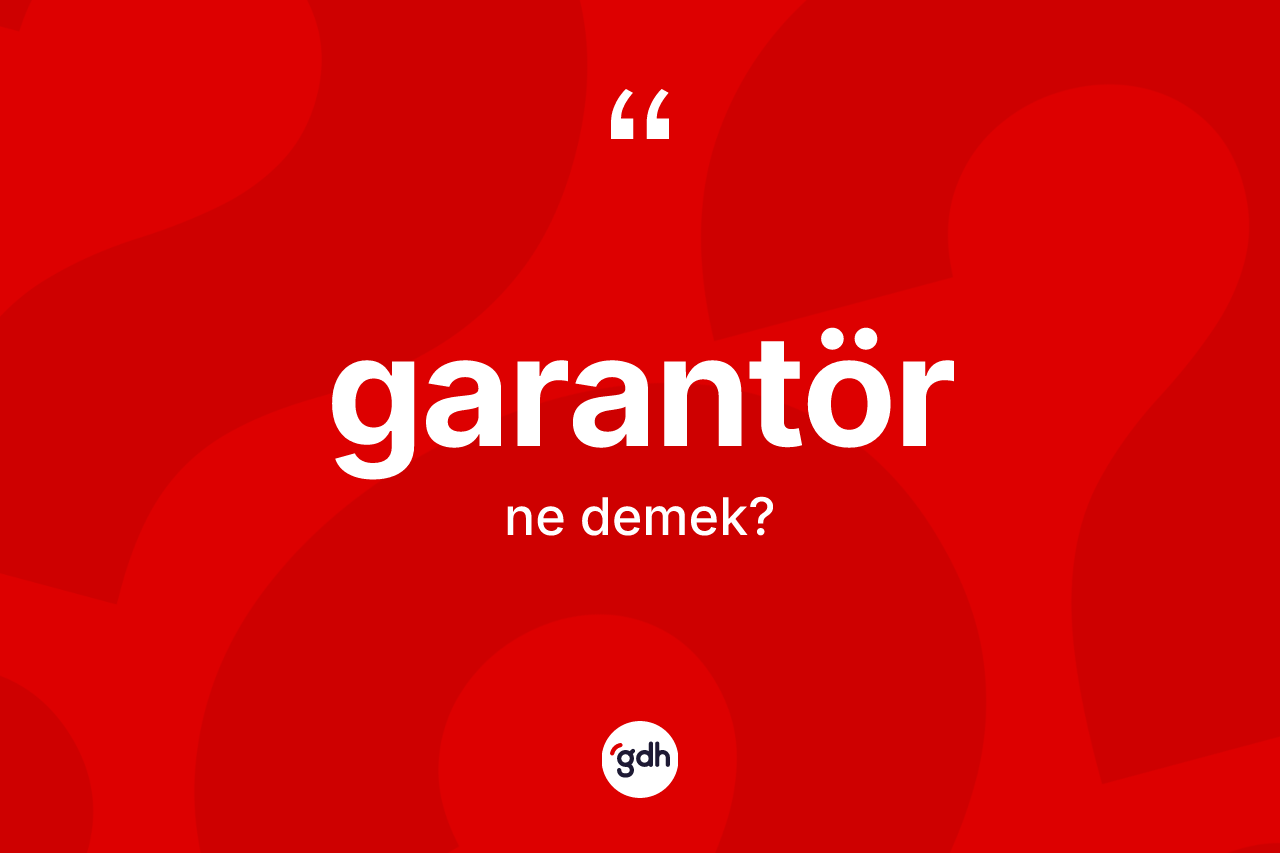 Garantör kelimesinin tanımı nedir? Garantörün kısaca tanımı nedir?
