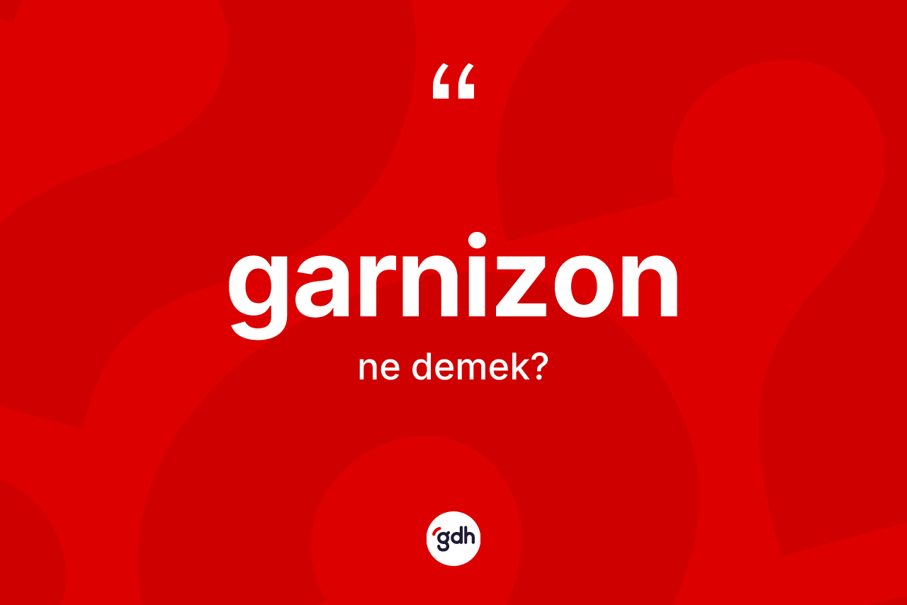 Garnizon kelimesinin anlamı nedir? Garnizonun TDK'ya göre anlamı nedir?