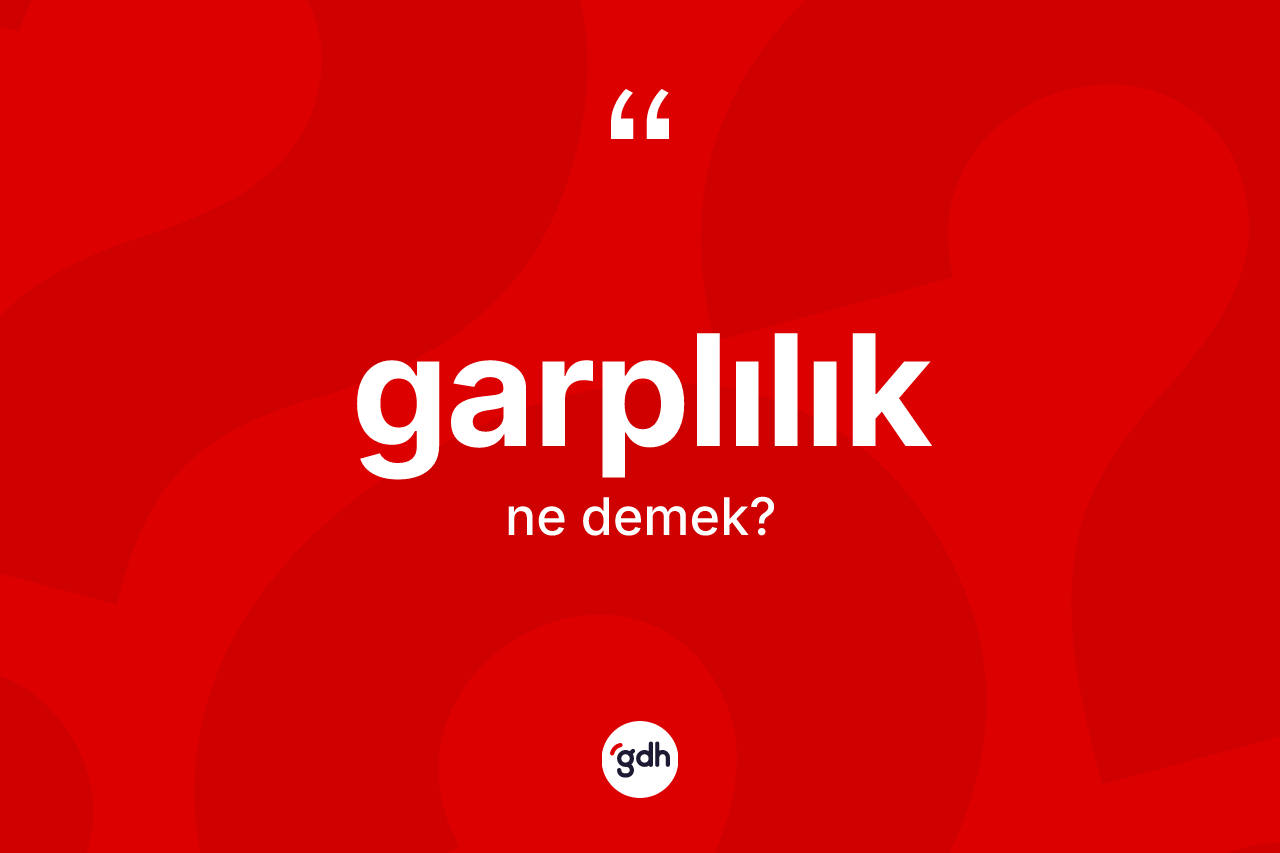 Garplılık ne anlama gelir?