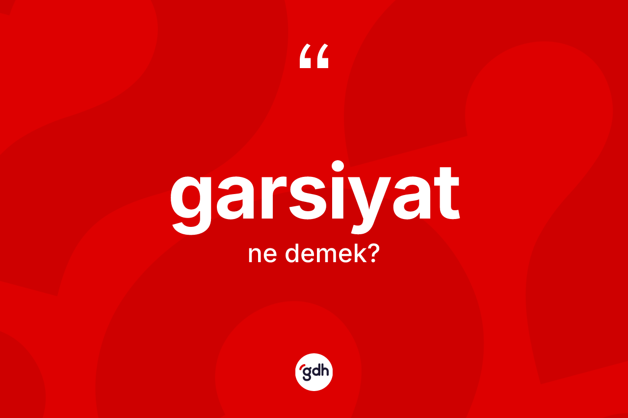 Garsiyat kelimesi ne demek?