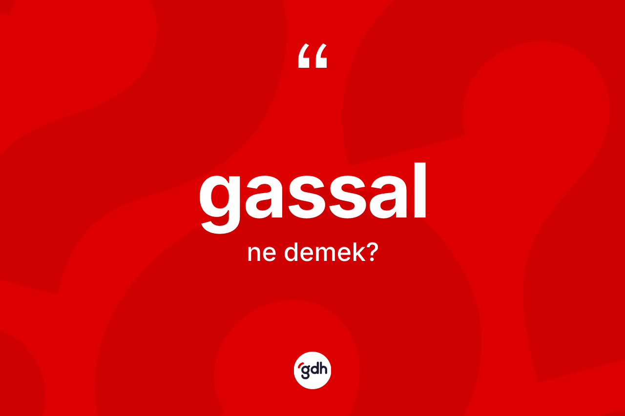 Gassal kelimesinin anlamı nedir? Gassal kelimesinin kaç farklı anlamı var?
