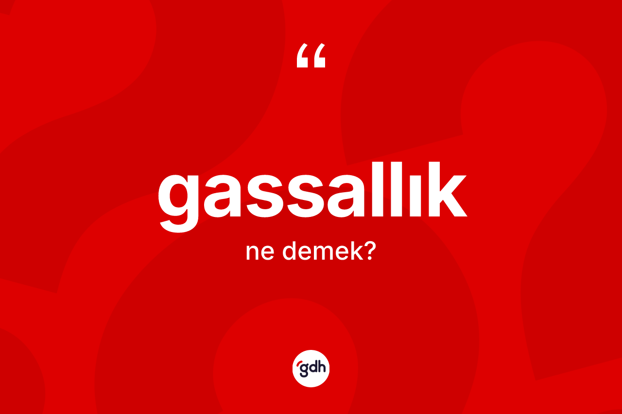 Gassallık kelimesinin sözlükteki tanımı nedir?