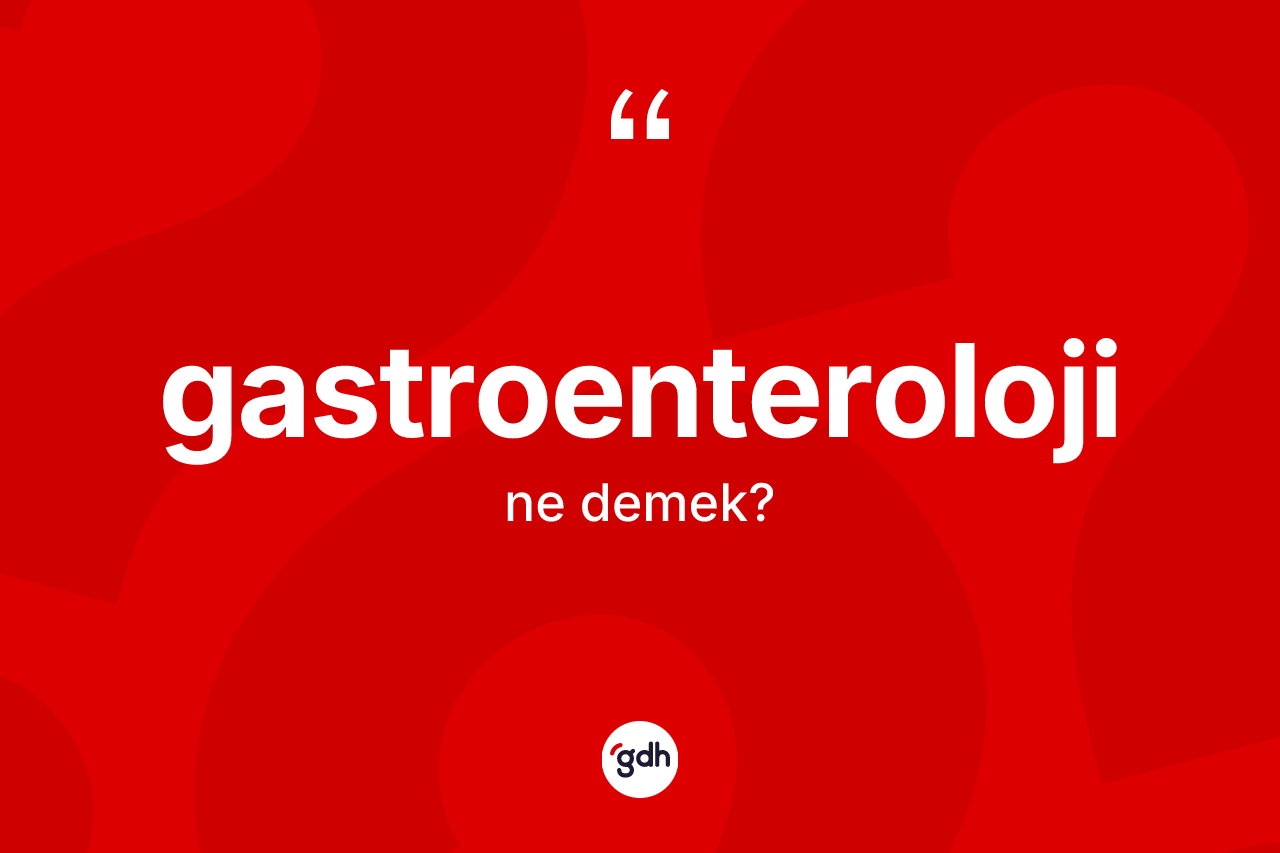 Gastroenteroloji ne demek?