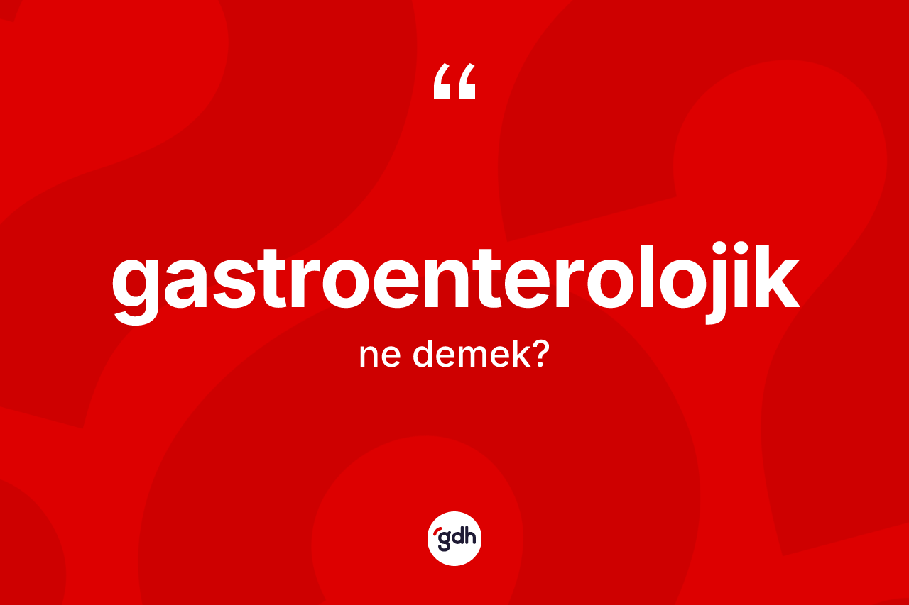 Gastroenterolojik kelimesi ne anlama gelir?