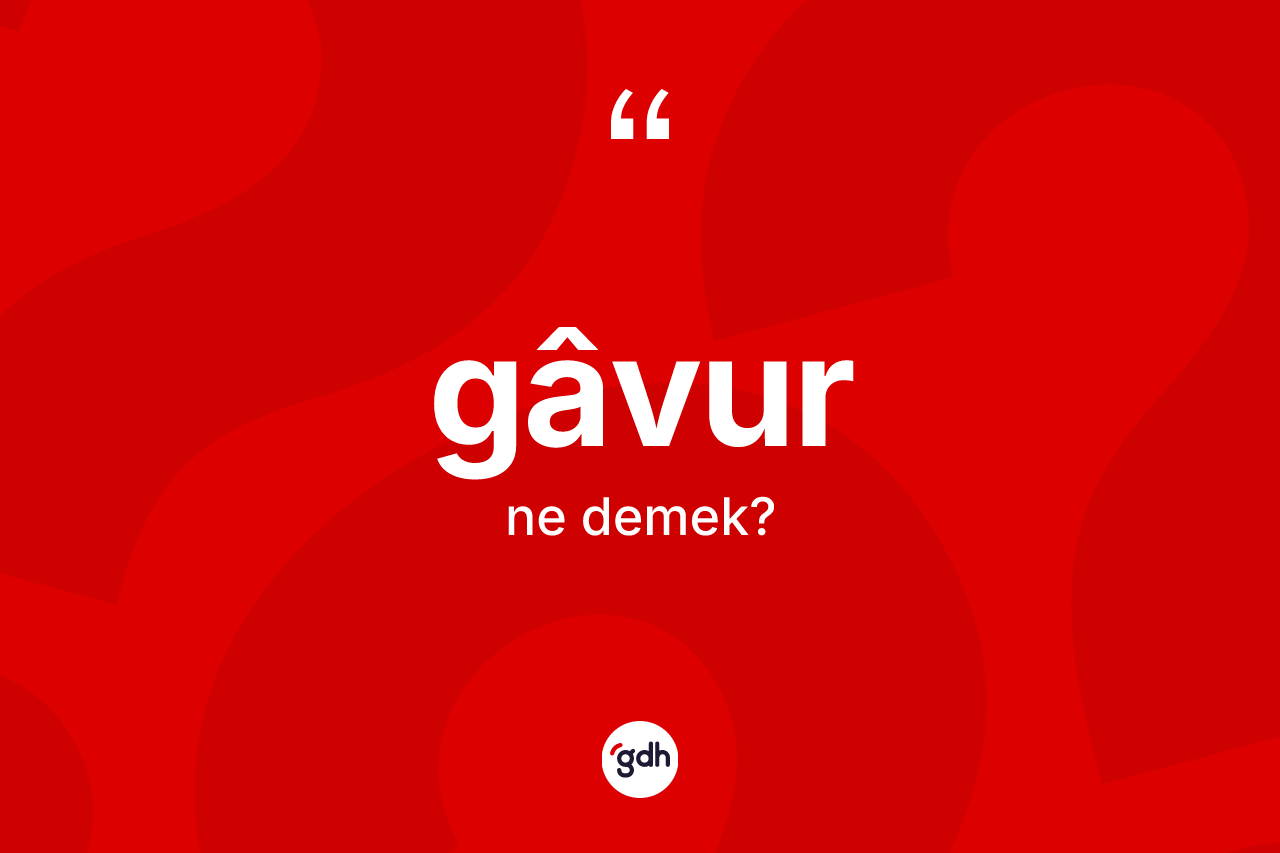 Gâvur ne demek?