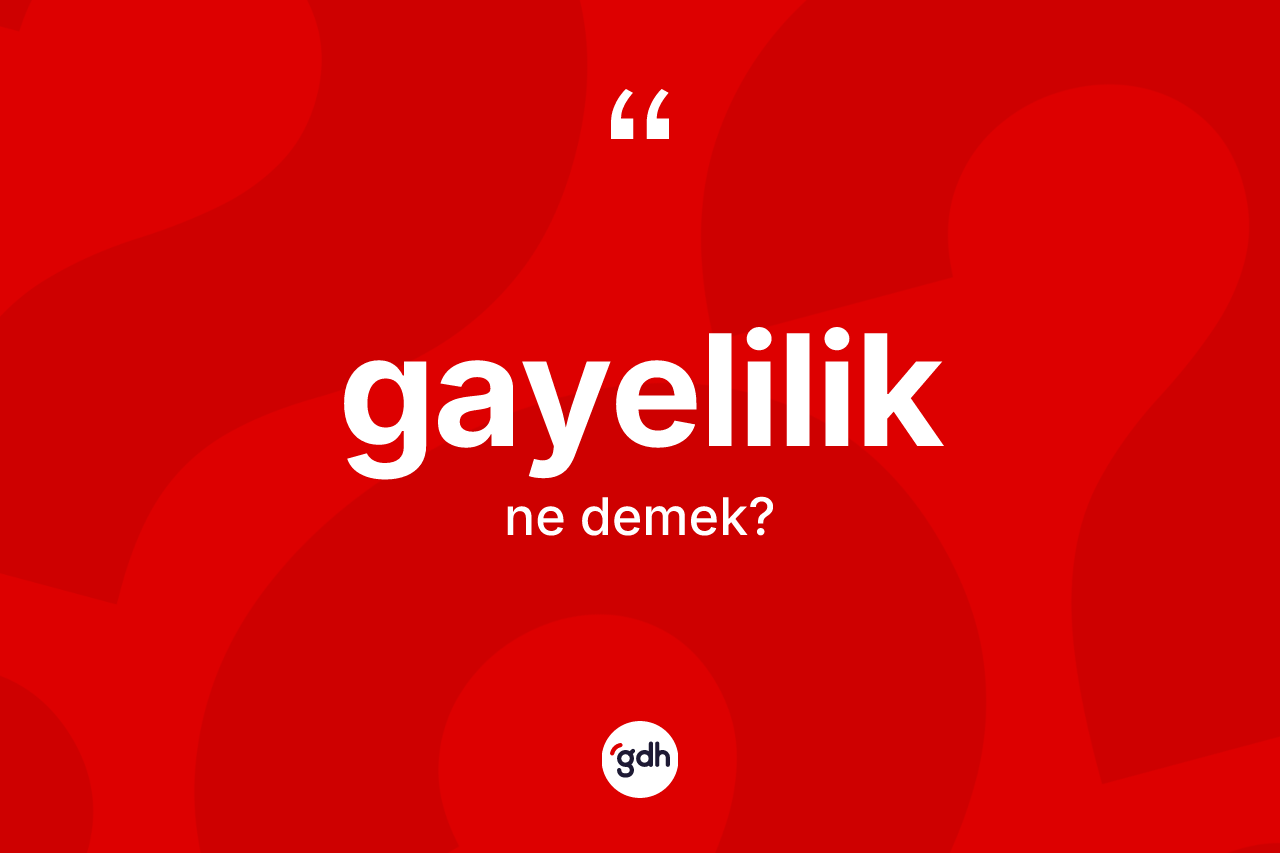 Gayelilik kelimesi ne demek?