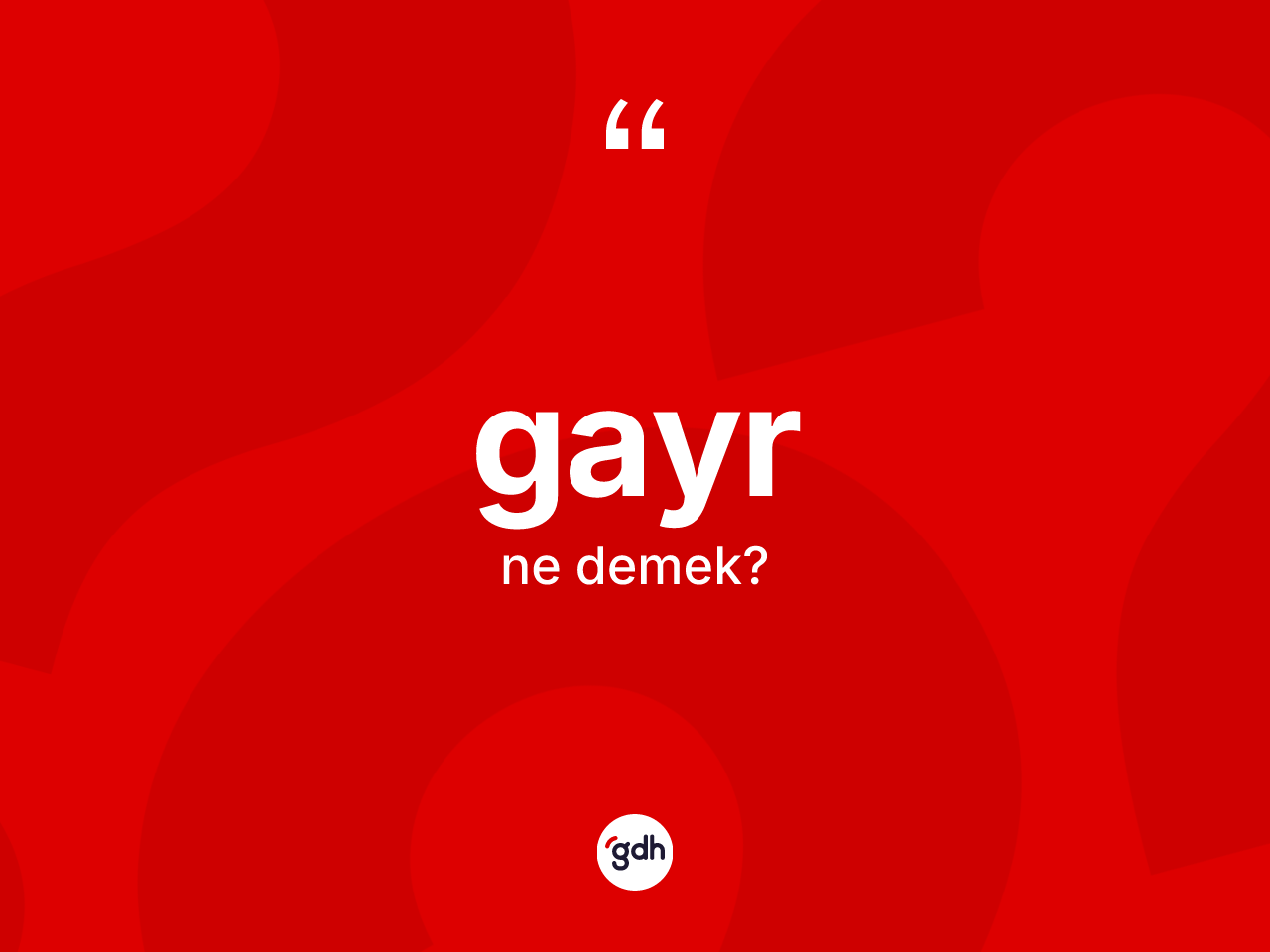 Gayr ne anlama gelir? Gayrın sözlükteki anlamı nedir?