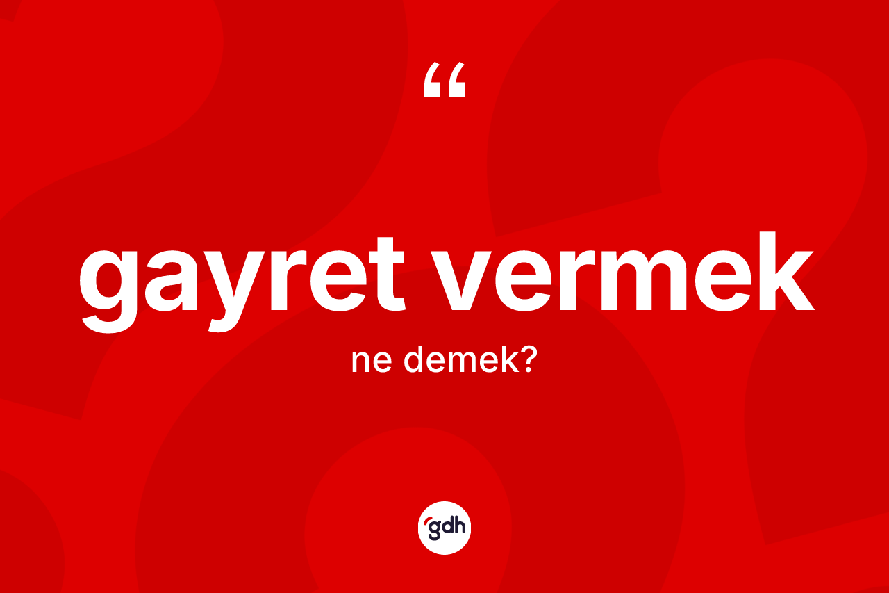 Gayret vermek ne demek?