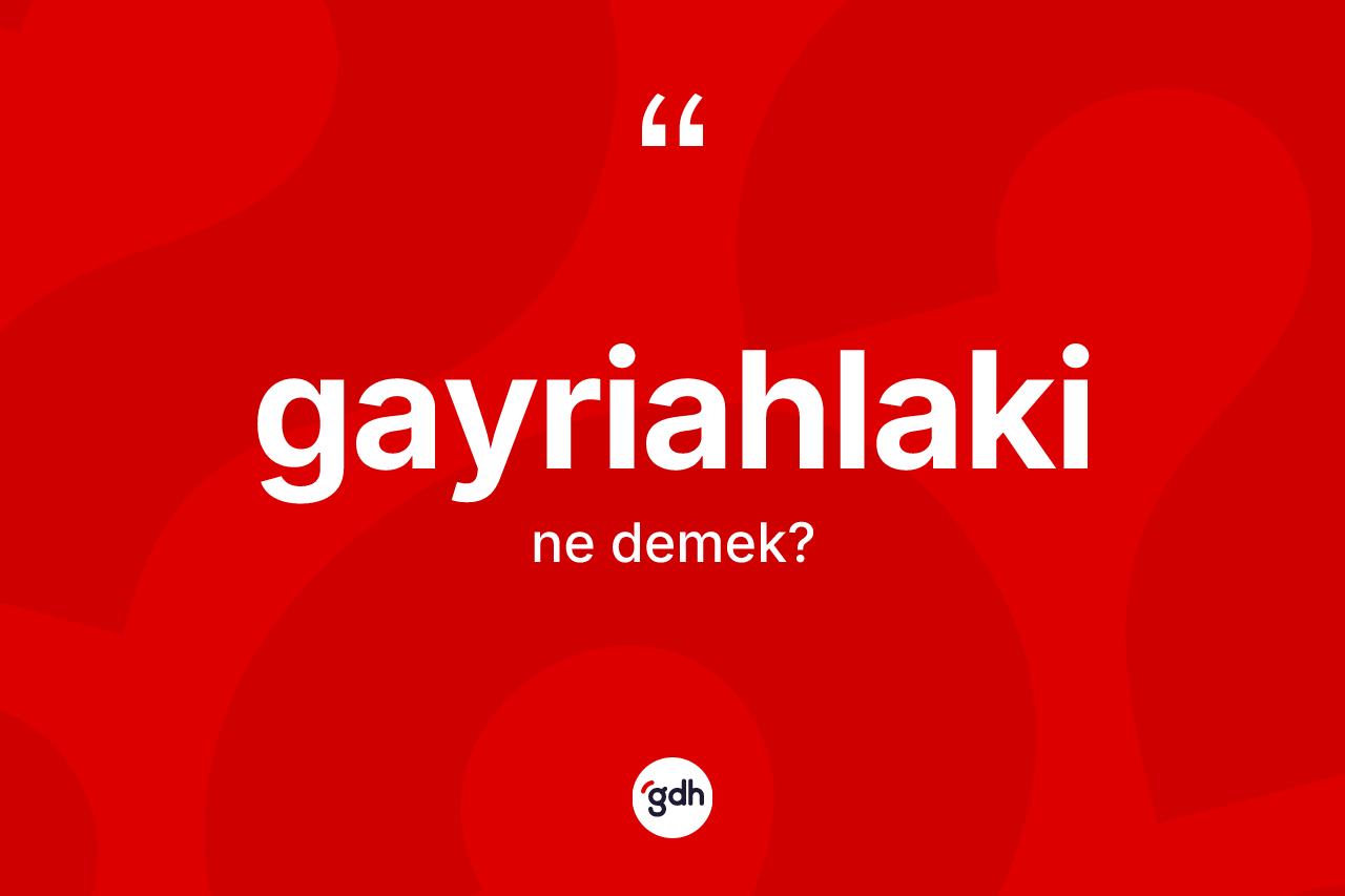 Gayriahlaki ne anlama gelir?