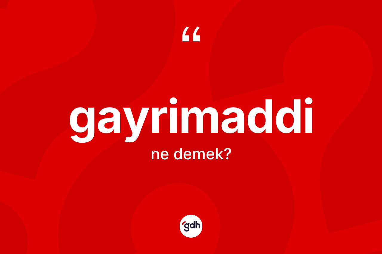 Gayrimaddi nedir? Gayrimaddinin halk arasındaki kullanımı nasıldır?
