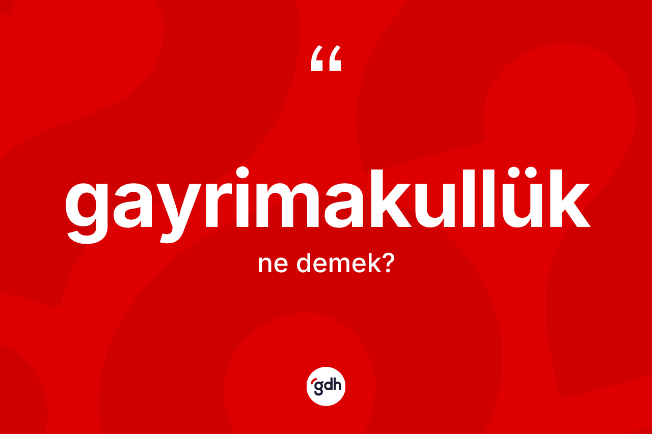 Gayrimakullük ne demek?