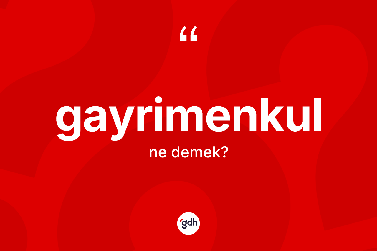 Gayrimenkul kelimesi ne anlama gelir? Gayrimenkul kelimesinin kaç farklı anlamı var?