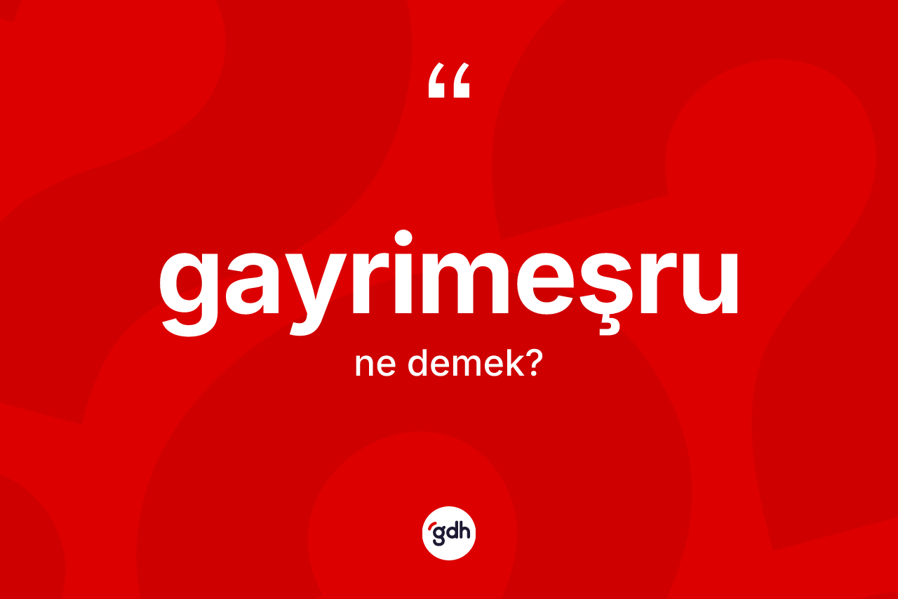 Gayrimeşru kelimesinin tanımı nedir?