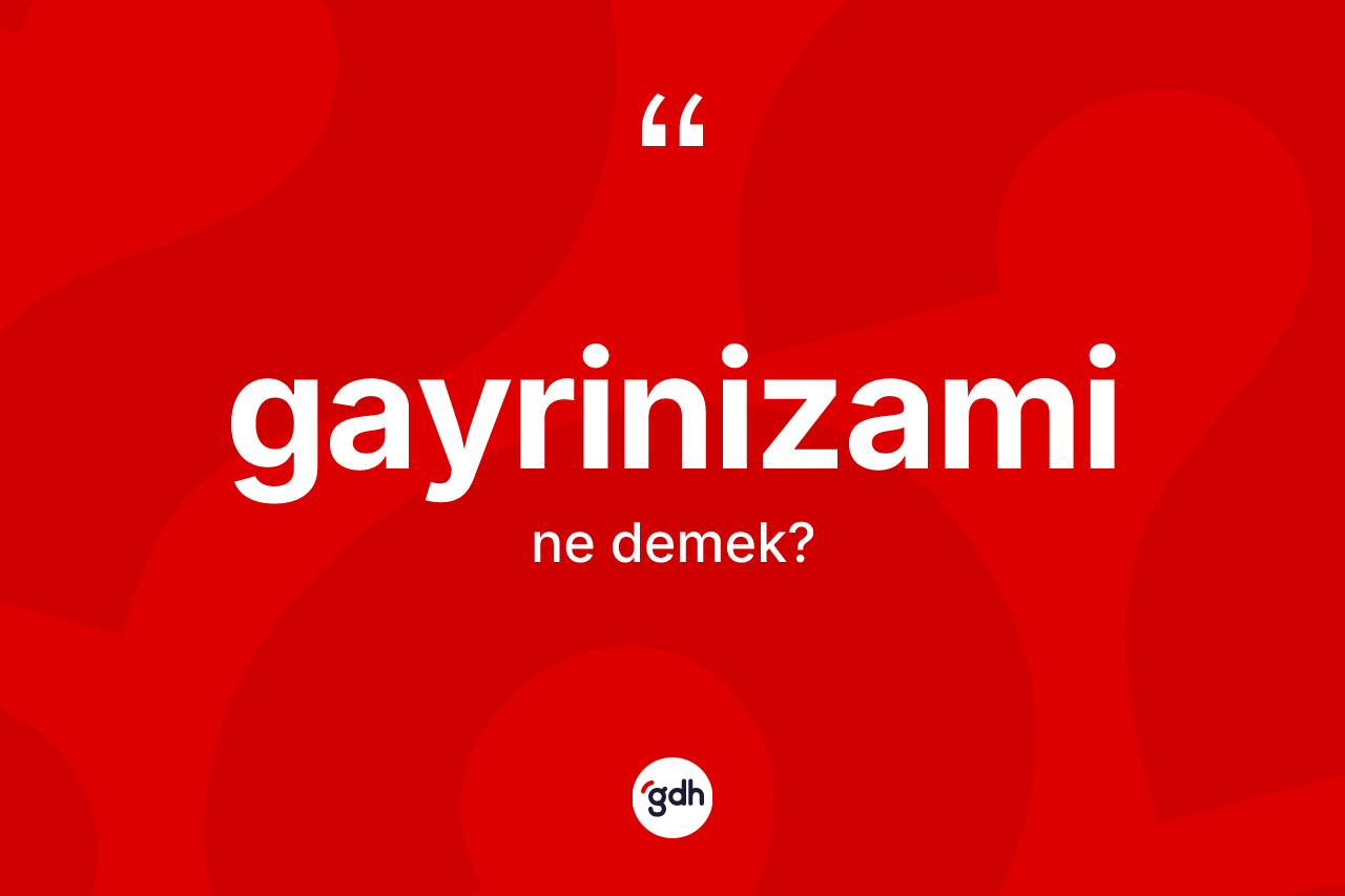 Gayrinizami kelimesinin sözlükteki tanımı nedir? Gayrinizami kelimesinin TDK'ya göre açıklaması nedir?